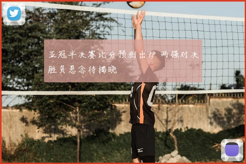 亚冠半决赛比分预测出炉 两强对决胜负悬念待揭晓